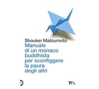 Manuale di un monaco buddhista per sconfiggere la paura degli altri. Tecniche per vivere meglio senza consumare la propria anima (Varia best seller)