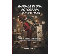 MANUALE DI UNA FOTOGRAFA SGANGHERATA: COME IL DIARIO DI UN DISASTRO ANNUNCIATO DIVENTA POESIA