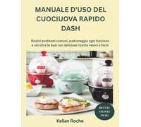 MANUALE D'USO DEL CUOCIUOVA RAPIDO DASH: Risolvi problemi comuni, padroneggia ogni funzione e vai oltre le basi con deliziose ricette veloci e facil