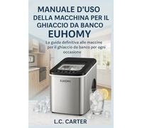 MANUALE D'USO DELLA MACCHINA PER IL GHIACCIO DA BANCO EUHOMY: La guida definitiva alle macchine per il ghiaccio da banco per ogni occasione