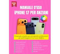 MANUALE D'USO iPHONE 17 PER ANZIANI: Il manuale completo per principianti e professionisti per padroneggiare il tuo nuovo telefono || Adatto a tutte ... con interni colorati e bellissime immagini