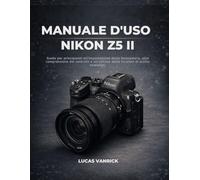 MANUALE D'USO NIKON Z5 II: Guida per principianti all'impostazione della fotocamera, alla comprensione dei controlli e all'utilizzo delle funzioni di scatto essenziali