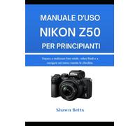 MANUALE D'USO NIKON Z50 PER PRINCIPIANTI: Impara a realizzare foto nitide, video fluidi e a navigare nei menu tramite le checklist.