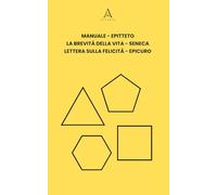 Manuale (Epitteto) - La brevità della vita (Seneca) - Lettera sulla felicità (Epicuro): Tre testi, tre direzioni, un’unica domanda, come si vive bene?