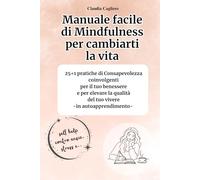 Manuale Facile di Mindfulness per cambiarti la vita: 25+1 Pratiche di Consapevolezza (Manuali Mindfulness)