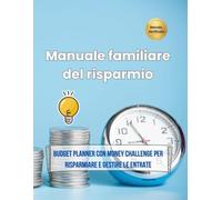 Manuale familiare del risparmio: budget planner e money challenge per risparmiare e gestire le entrate