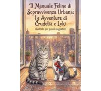 MANUALE FELINO DI SOPRAVVIVENZA URBANA: le avventure di Loki e Crudelia - illustrato per piccoli sognatori