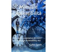 Manuale - Guida completa all'accessibilità: Decreto Legislativo 82/2022 e al Digital Accessibility Act (MANUALI, TECNOLOGIE & NORME)