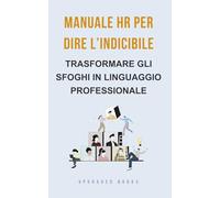 Manuale HR per dire l’indicibile: Trasformare gli sfoghi in linguaggio professionale