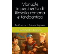 Manuale impertinente di filosofia romana e tardoantica: Da Cicerone a Plotino e Agostino (Pensieri troppo umani)