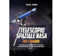 Manuale informativo per il telescopio spaziale NASA per i bambini:: Eine Reise vom Anfänger zum Profi zur einfachen Erkundung des Mondes, des Weltraums und der Wunder des Alls“