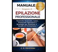 Manuale integrato di Epilazione Professionale: Tecniche Avanzate, Laser, Protocolli Operativi e Strategie per Estetiste e Scuole di Formazione (Formazione professionale per ESTETISTE)