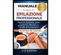 Manuale integrato di Epilazione Professionale: Tecniche Avanzate, Laser, Protocolli Operativi e Strategie per Estetiste e Scuole di Formazione (Formazione professionale per ESTETISTE)