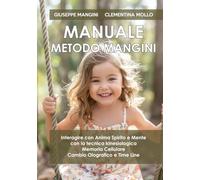 Manuale Metodo Mangini: Interagire con Anima, Spirito e Mente con la Tecnica Kinesiologica, Memoria Cellulare, Cambio Olografico e Time Line