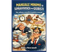 MANUALE MINIMO DI SOPRAVVIVENZA PER GIURISTI: Vite, udienze e assurdità tra giudici e avvocati