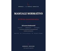 MANUALE NORMATIVO DI DIRITTO AMMINISTRATIVO: 320 NORME FONDAMENTALI