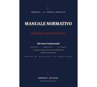 MANUALE NORMATIVO DI DIRITTO AMMINISTRATIVO: 320 NORME FONDAMENTALI