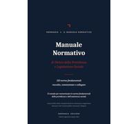 Manuale Normativo di Diritto della Previdenza e Legislazione Sociale: Le Norme fondamentali