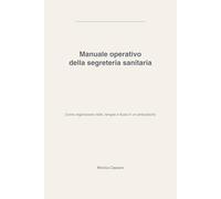 Manuale operativo della segreteria sanitaria: Come organizzare visite, terapie e flussi in un ambulatorio