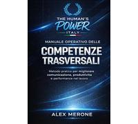 Manuale Operativo delle Competenze Trasversali: Metodo pratico per migliorare comunicazione, produttività e performance nel lavoro