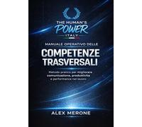 Manuale Operativo delle Competenze Trasversali: Metodo pratico per migliorare comunicazione, produttività e performance nel lavoro