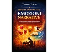 MANUALE OPERATIVO DELLE EMOZIONI NARRATIVE: Strumenti pratici per descrivere stati emotivi, sensazioni e comportamenti nei romanzi