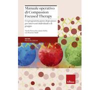 Manuale operativo di Compassion Focused Therapy. Un programma passo dopo passo per interventi individuali e di gruppo (Psicologia)
