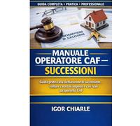 MANUALE OPERATORE CAF - SUCCESSIONI: Guida pratica alla dichiarazione di successione e alle volture catastali (Manuali Operativi CAF e Patronato)
