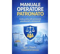 MANUALE OPERATORE PATRONATO: Guida pratica alle prestazioni previdenziali e assistenziali (Manuali Operativi CAF e Patronato)