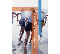 Manuale per adolescenti: Consigli pratici per affrontare l'adolescenza. Metodi di studio, gestione del tempo, affrontare i cambiamenti e sconfiggere il bullismo