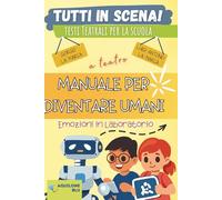 MANUALE PER DIVENTARE UMANI: EMOZIONI IN LABORATORIO (Copioni Teatrale di Giorgio La Marca)