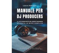 MANUALE PER DJ PRODUCERS: Il lato nascosto del Music Business spiegato in modo semplice