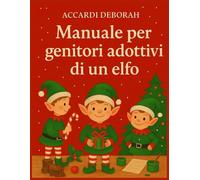 Manuale per genitori adottivi di un elfo: Leggendo queste pagine, ricche di immagini e di scherzi da prendere come spunti, in pochi giorni diventerai un genitore esperto di adozioni elffche.