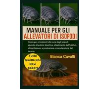 MANUALE PER GLI ALLEVATORI DI ISOPODI: Guida per principianti alla cura degli isopodi: squadra di pulizia bioattiva, allestimento dell'habitat, alimentazione, riproduzione e manutenzione del terrario