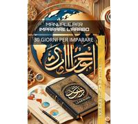 MANUALE PER IMPARARE L’ARABO: 30 GIORNI PER IMPARARE (MANUALI PER IMPARARE LE LINGUE)