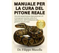 MANUALE PER LA CURA DEL PITONE REALE: Cura dei serpenti passo dopo passo per chi si occupa per la prima volta di un allevamento: dall'installazione alla gestione con sicurezza