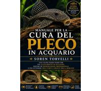 Manuale per la cura del Pleco in acquario: una guida passo passo per un allevamento di successo, sistemi di riproduzione professionali e per ottenere pesci forti e pronti per il mercato