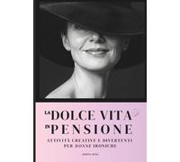 Manuale per la Dolce Vita in Pensione per Donne: Un imperdibile libro regalo per donne in pensione pieno di ironia, consigli creativi e risate per inaugurare la nuova stagione d'oro