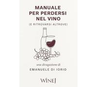 Manuale per perdersi nel vino (e ritrovarsi altrove)