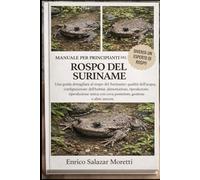 MANUALE PER PRINCIPIANTI DEL ROSPO DEL SURINAME: Una guida dettagliata al rospo del Suriname: qualità dell'acqua, configurazione dell'habitat, ... con cova posteriore, gestione e altro ancora