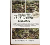 MANUALE PER PRINCIPIANTI DELLA RANA CHE TIENE L'ACQUA: Una guida pratica per il proprietario della rana australiana che trattiene l'acqua: ... comportamento, cambiamenti stagionali
