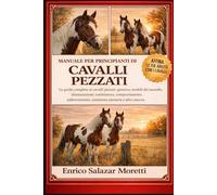 MANUALE PER PRINCIPIANTI DI CAVALLI PEZZATI: La guida completa ai cavalli pezzati: genetica, modelli del mantello, alimentazione, toelettatura, ... assistenza sanitaria e altro ancora