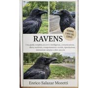 MANUALE PER PRINCIPIANTI DI RAVENS: Una guida completa ai corvi: intelligenza, comunicazione, dieta, territorio, comportamento sociale, riproduzione, interazione umana e altro ancora