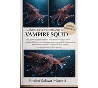 MANUALE PER PRINCIPIANTI DI VAMPIRE SQUID: Una guida per principianti al calamaro vampiro nelle profondità marine: bioluminescenza, metodi di ... dell'habitat, comportamento e altro ancora