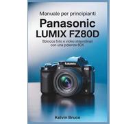 MANUALE PER PRINCIPIANTI PANASONIC LUMIX FZ80D: Sblocca foto e video straordinari con una potenza 60x