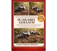 MANUALE PER PRINCIPIANTI SUGLI SCARABEI GOLIATH: La guida completa agli scarabei Golia: identificazione, habitat, dieta, tecniche di allevamento, ... muta, esigenze di cura e altro ancora