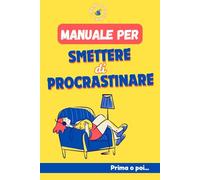Manuale per Smettere di Procrastinare: Prima o poi (Librini Odiosini)