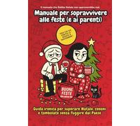Manuale per sopravvivere alle feste (e ai parenti): Guida ironica per superare Natale, cenoni e tombolate senza fuggire dal Paese