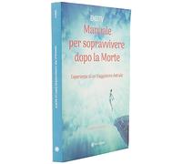 Manuale per sopravvivere dopo la morte. Esperienze di un viaggiatore astrale (I saggi)