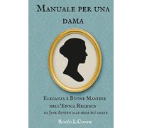 Manuale per una Dama all'Eleganza Regency: Manuale di Bon Ton, Abbigliamento e Stile nell’Epoca Regency, da Jane Austen alle Serie Storiche